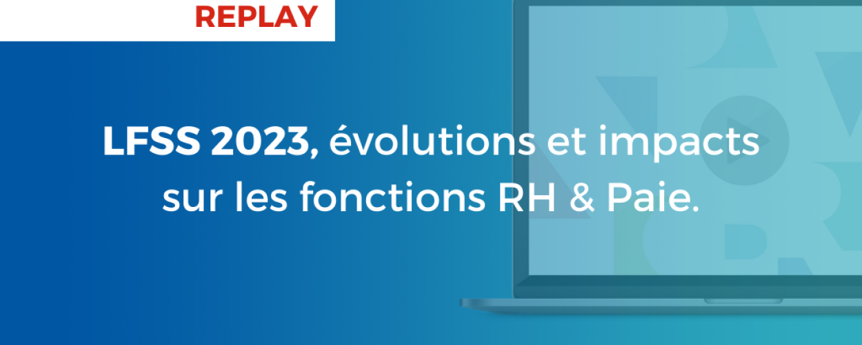 LFSS 2023, évolutions et impacts sur les fonctions RH & Paie. (1)